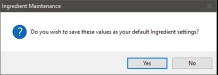 Screenshot of the Ingredient Maintenance prompt, Do oyu wish to save these valus as your default Ingredient settings?.